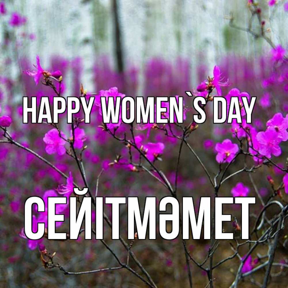 Greetings card с именем, СЕЙІТМӘМЕТ happy women`s day дикие цветы Greetings with text for free download 